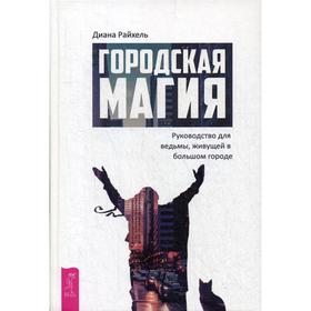 

Городская магия. Руководство для ведьмы, живущей в большом городе. Райхель Д.