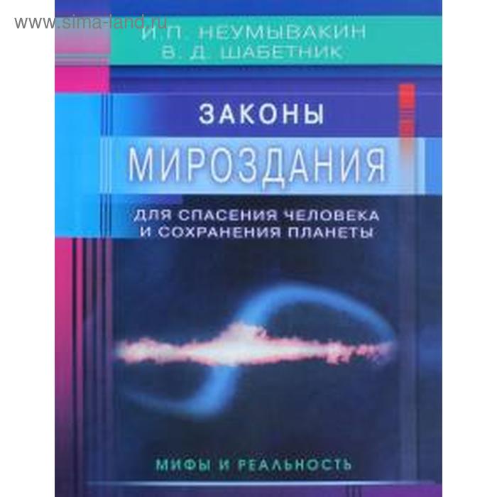 

Неумывакин, Шабетник: Законы Мироздания для спасения человека и сохранения планеты. Мифы и реальность