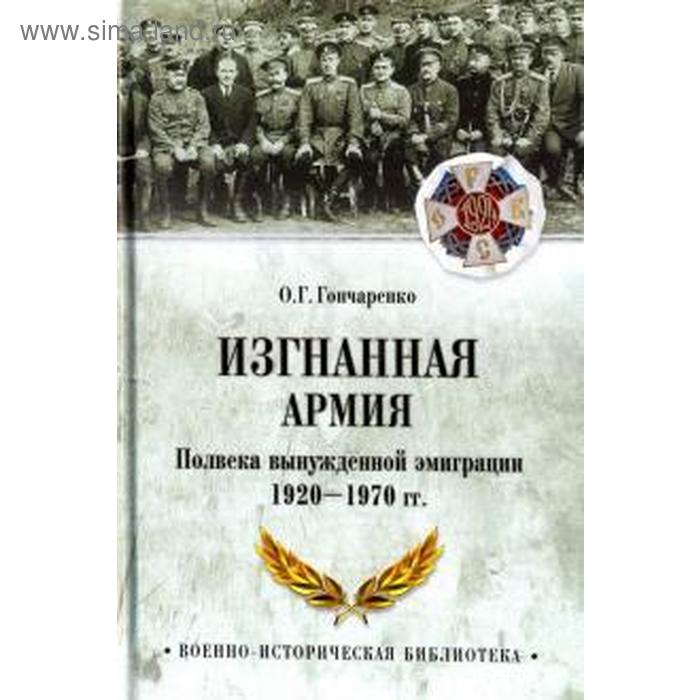 Изгнанная армия. Полвека вынужденной эмиграции 1920-1970 гг гончаренко олег геннадьевич изгнанная армия полвека военной эмиграции 1920 1970 гг