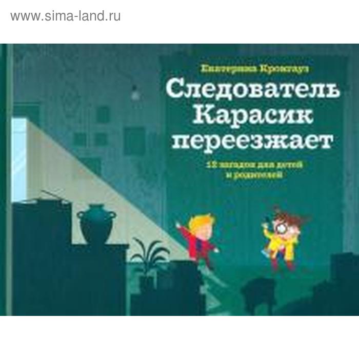 Следователь Карасик переезжает. 12 загадок для детей и родителей кронгауз е следователь карасик 12 загадок для детей и родителей