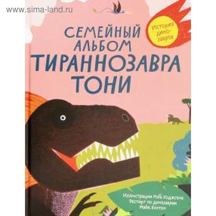 Семейный альбом тираннозавра Тони. История динозавров развивающие книжки издательский дом самокат книга семейный альбом тираннозавра тони