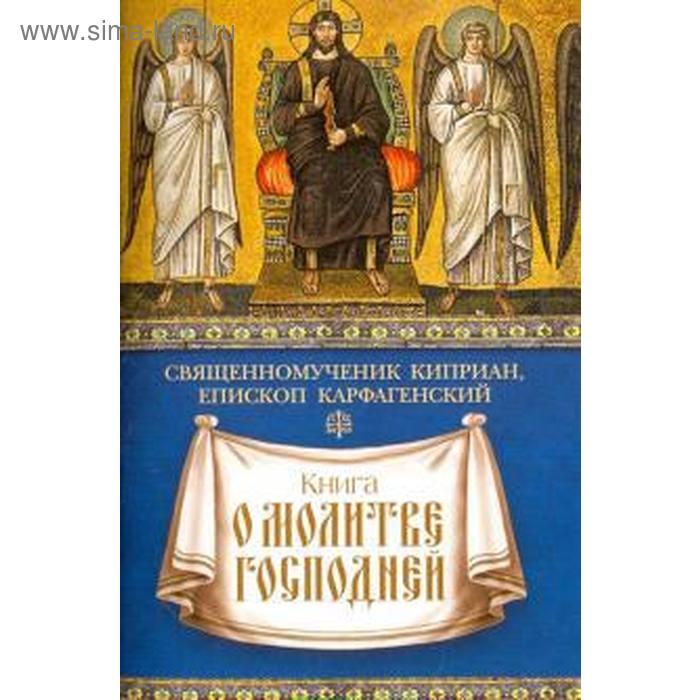 Книга о молитве Господней. Священомученик Киприан, епископ Карфагенский