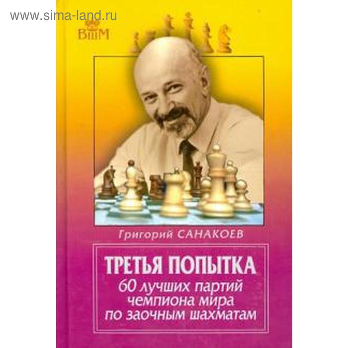 

Третья попытка. 60 лучших партий чемпиона мира по заочным шахматам. Санакоев Г.