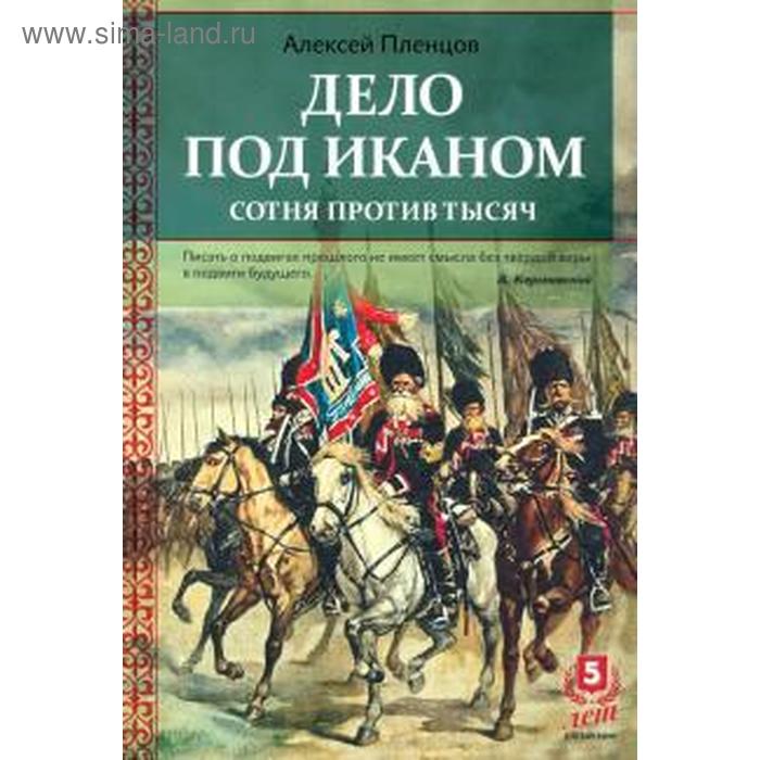 

Дело под Иканом. Сотня против тысяч. Пленцов А.