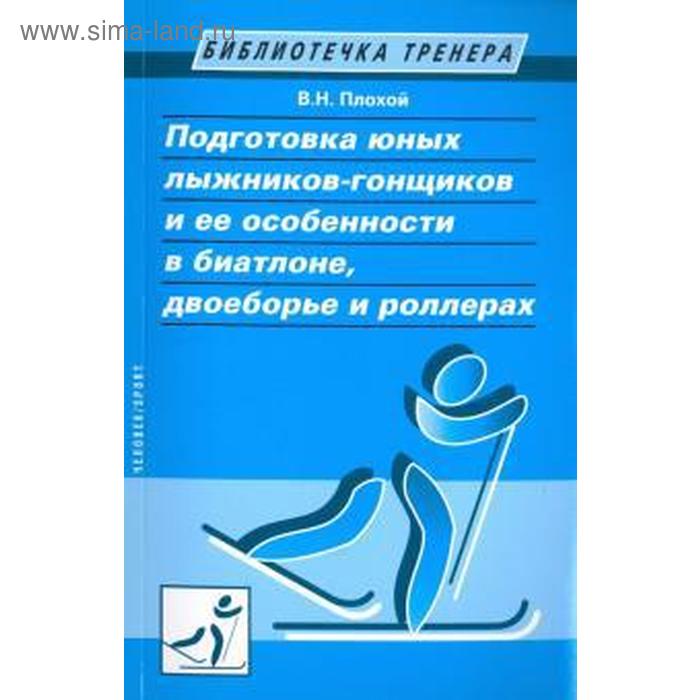 

Подготовка юных лыжников-гонщиков и её особенности в биатлоне, двоеборье и роллер. Плохой В.