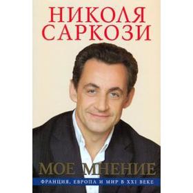 

Мое мнение. Франция, Европа и мир в XXI веке. Саркози Н.