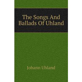 

Книга The Songs And Ballads Of Uhland