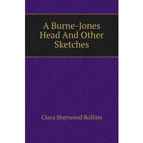 

Книга A Burne-Jones Head and Other Sketches. Clara Sherwood Rollins