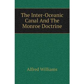 

Книга The Inter-Oceanic Canal and The Monroe Doctrine. Alfred Williams