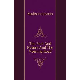 

Книга The Poet and Nature and The Morning Road. Cawein Madison Julius