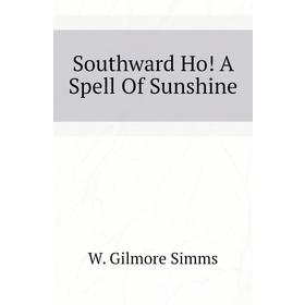 

Книга Southward Ho! A Spell Of Sunshine