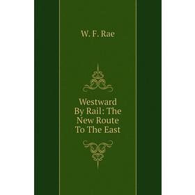 

Книга Westward By Rail: The New Route To The East