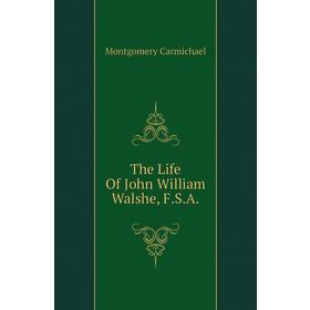 

Книга The Life of John William Walshe, F. S. A. Montgomery Carmichael