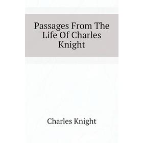 

Книга Passages From The Life Of Charles Knight