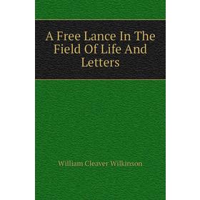 

Книга A Free Lance In The Field of Life and Letters. William Cleaver Wilkinson