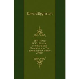 

Книга The Transit of Civilization From England To America In The Seventeenth Century (1901). Edward Eggleston