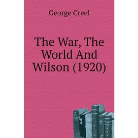 

Книга The War, The World And Wilson (1920)