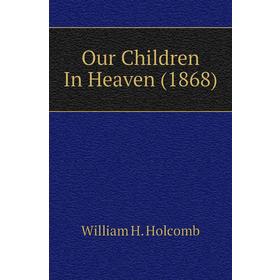 

Книга Our Children In Heaven (1868)