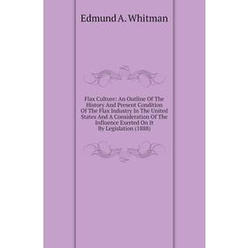 

Книга Flax Culture: An Outline of The History and Present Condition of The Flax Industry In The United States