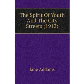 

Книга The Spirit of Youth and The City Streets (1912). Jane Addams