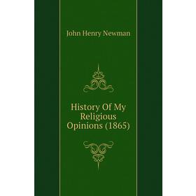 

Книга History of My Religious Opinions (1865). Newman John Henry
