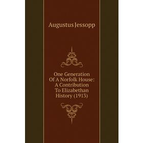 

Книга One Generation Of A Norfolk House: A Contribution To Elizabethan History (1913)