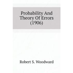 

Книга Probability and Theory of Errors (1906). Robert S. Woodward