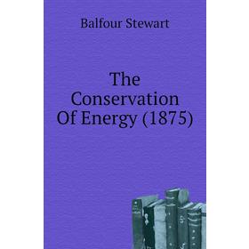 

Книга The Conservation Of Energy (1875)