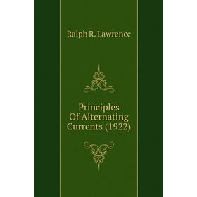 

Книга Principles of Alternating Currents (1922). Ralph R. Lawrence