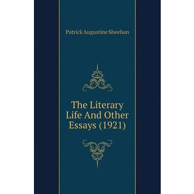 

Книга The Literary Life and Other Essays (1921). Patrick Augustine Sheehan