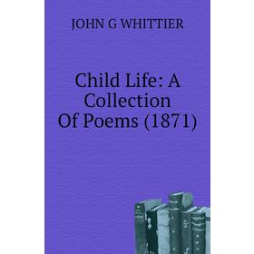 

Книга Child Life: A Collection of Poems (1871). Whittier John Greenleaf