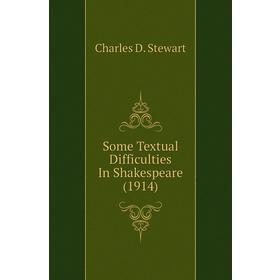 

Книга Some Textual Difficulties In Shakespeare (1914). Charles D. Stewart