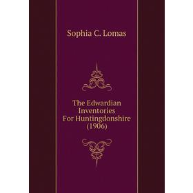 

Книга The Edwardian Inventories For Huntingdonshire (1906). Sophia C. Lomas