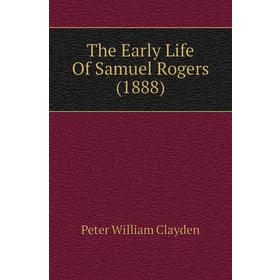 

Книга The Early Life of Samuel Rogers (1888). Peter William Clayden