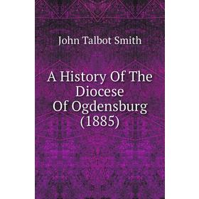 

Книга A history of The Diocese of Ogdensburg (1885). John Talbot Smith