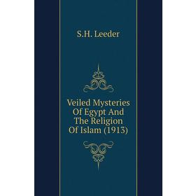 

Книга Veiled Mysteries of Egypt and The Religion of Islam (1913). S. H. Leeder