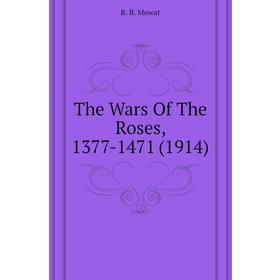 

Книга The Wars Of The Roses, 1377-1471 (1914)