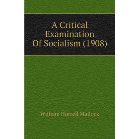 

Книга A critical Examination of Socialism (1908). W. H. Mallock
