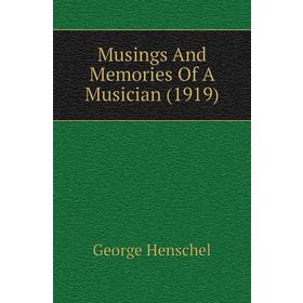 

Книга Musings And Memories Of A Musician (1919)