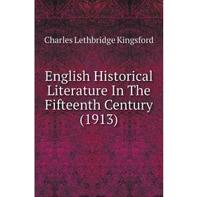 

Книга English Historical Literature In The Fifteenth Century (1913). Charles Lethbridge Kingsford