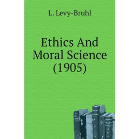 

Книга Ethics And Moral Science (1905)