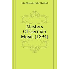 

Книга Masters Of German Music (1894)