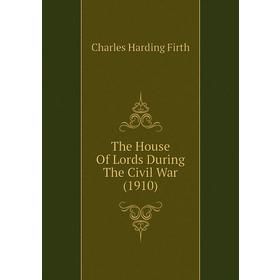 

Книга The House of Lords During The Civil War (1910). Charles Harding Firth