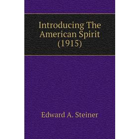 

Книга Introducing The American Spirit (1915). Edward A. Steiner