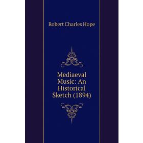 

Книга Mediaeval Music: An Historical Sketch (1894)