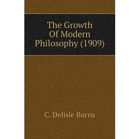 

Книга The Growth of Modern Philosophy (1909). C. Delisle Burns