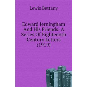 

Книга Edward Jerningham and His Friends: A Series of Eighteenth Century Letters (1919). Lewis Bettany