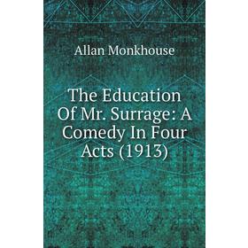 

Книга The Education of Mr. Surrage: A Comedy In Four Acts (1913). Allan Monkhouse