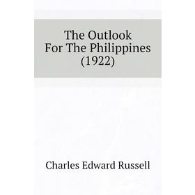 

Книга The Outlook For The Philippines (1922). Charles Edward Russell