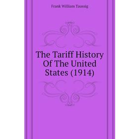 

Книга The Tariff History of The United States (1914). F. W. Taussig